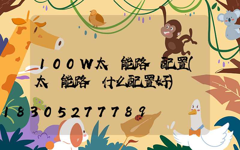 100W太陽能路燈配置(太陽能路燈什么配置好)