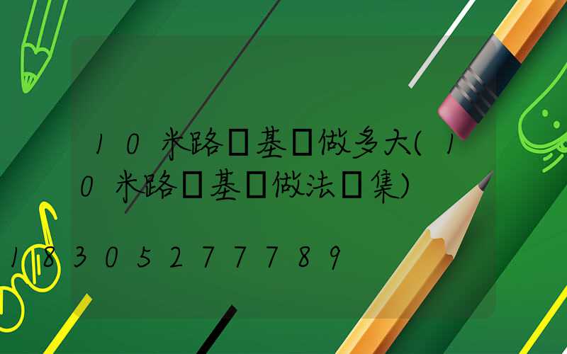 10米路燈基礎做多大(10米路燈基礎做法圖集)