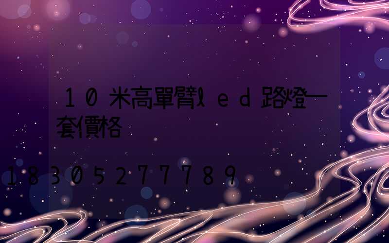 10米高單臂led路燈一套價格