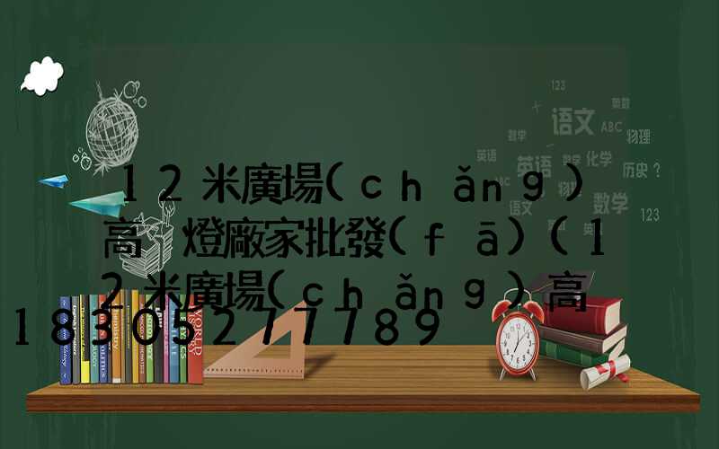12米廣場(chǎng)高桿燈廠家批發(fā)(12米廣場(chǎng)高桿燈價(jià)格)