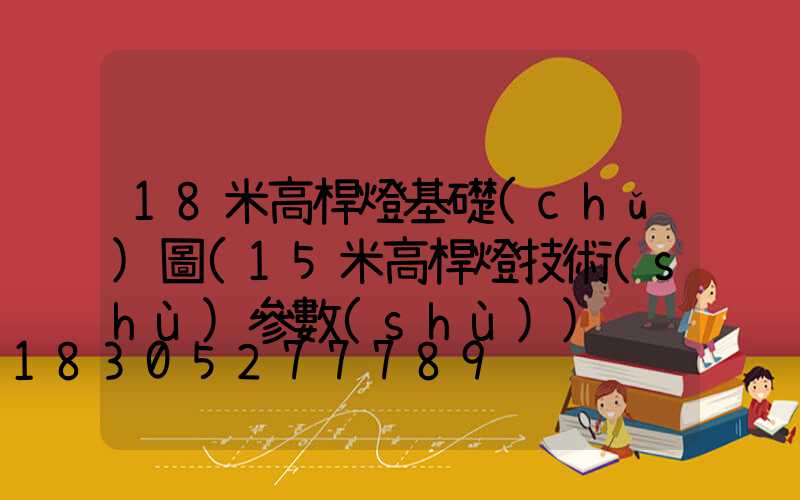 18米高桿燈基礎(chǔ)圖(15米高桿燈技術(shù)參數(shù))