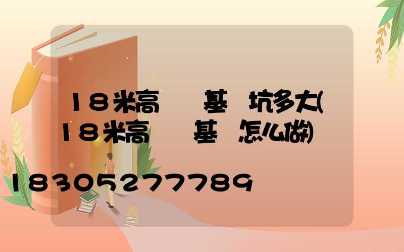 18米高桿燈基礎坑多大(18米高桿燈基礎怎么做)