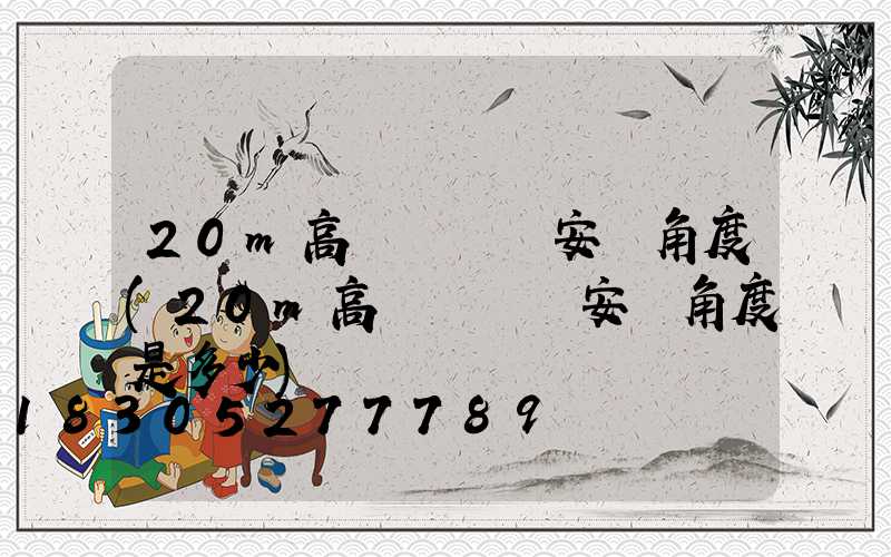 20m高桿燈燈頭安裝角度(20m高桿燈燈頭安裝角度是多少)