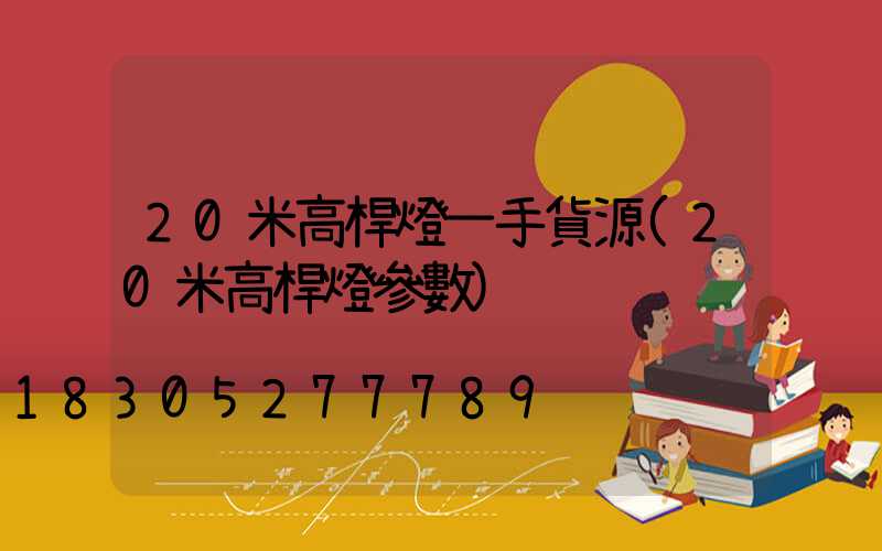 20米高桿燈一手貨源(20米高桿燈參數)