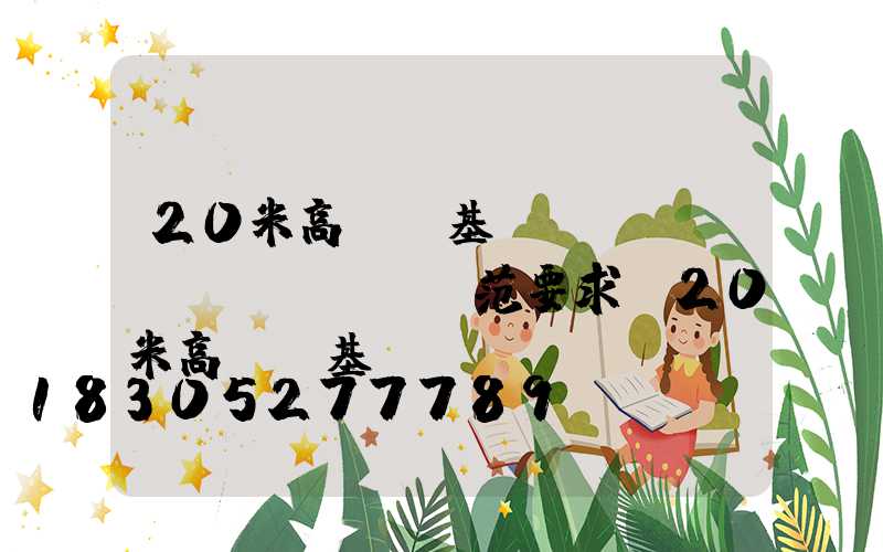 20米高桿燈基礎(chǔ)規(guī)范要求(20米高桿燈基礎(chǔ)圖)