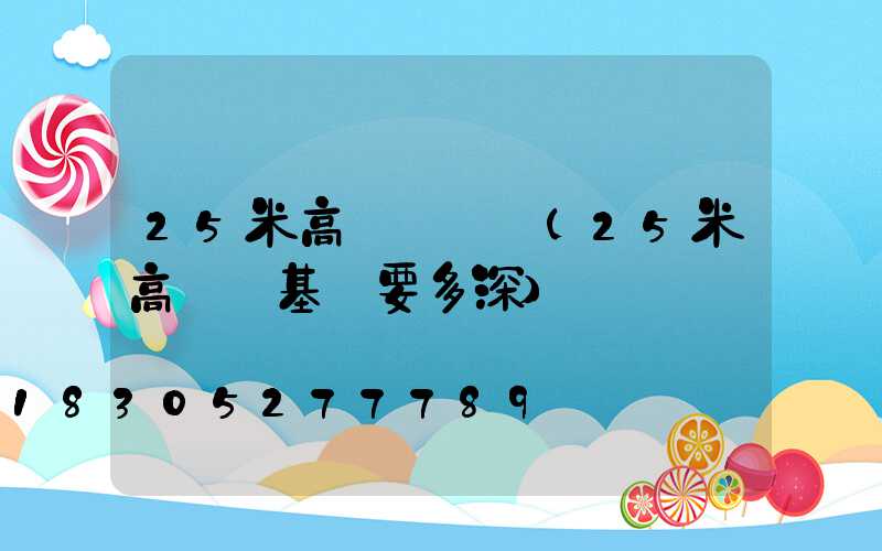 25米高桿燈參數(25米高桿燈基礎要多深)