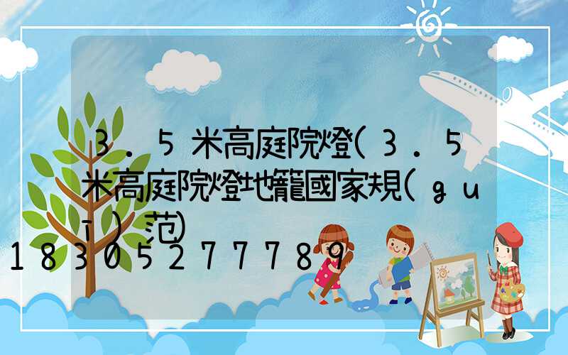 3.5米高庭院燈(3.5米高庭院燈地籠國家規(guī)范)