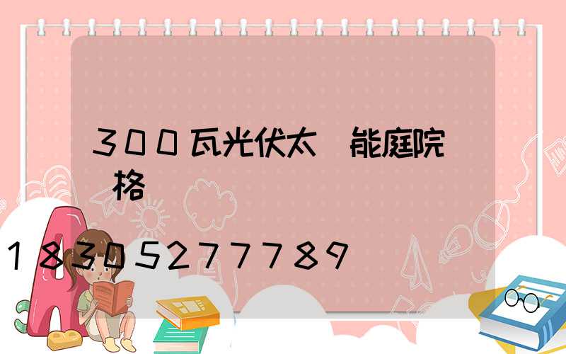 300瓦光伏太陽能庭院燈價格