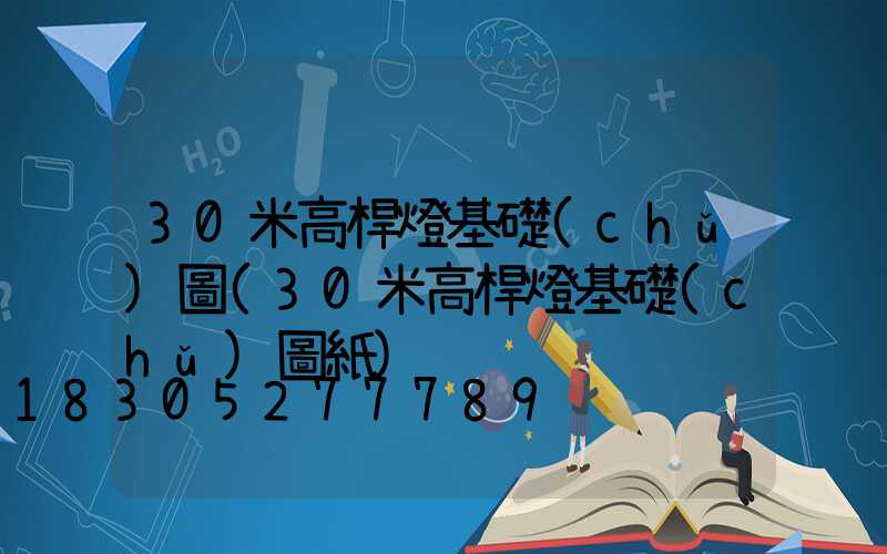 30米高桿燈基礎(chǔ)圖(30米高桿燈基礎(chǔ)圖紙)