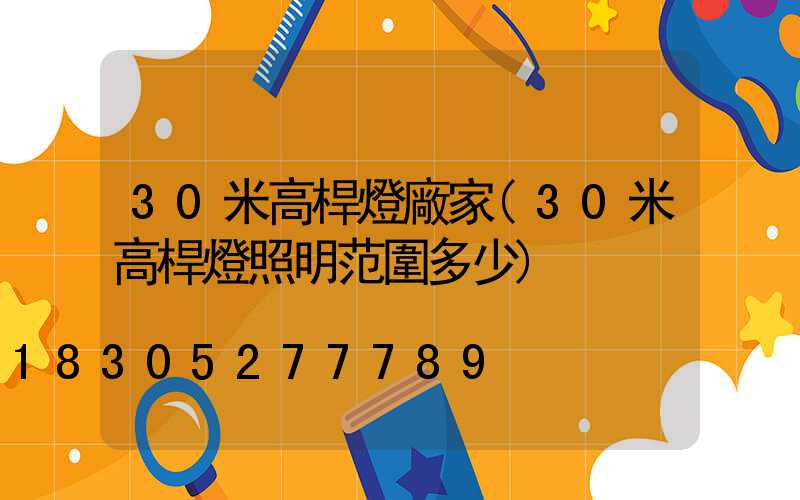 30米高桿燈廠家(30米高桿燈照明范圍多少)