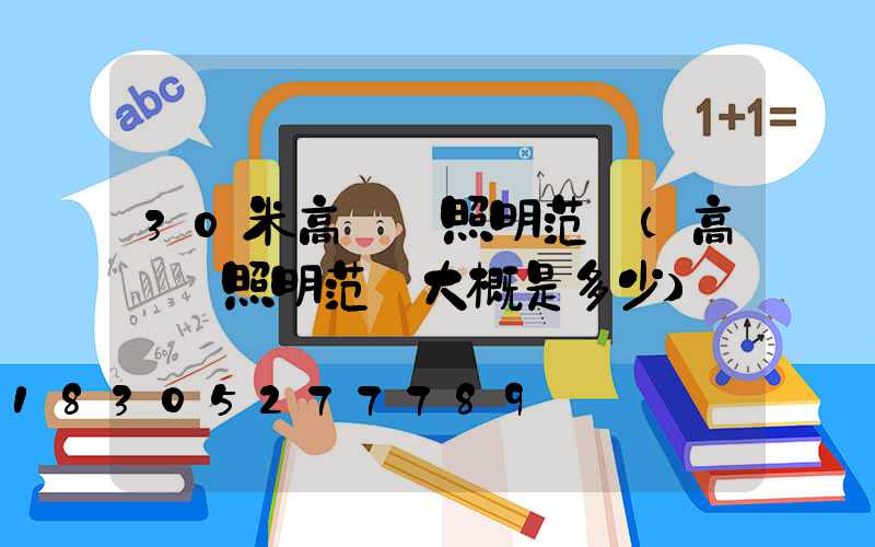 30米高桿燈照明范圍(高桿燈照明范圍大概是多少)
