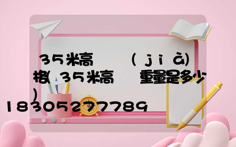 35米高桿燈價(jià)格(35米高桿燈重量是多少)