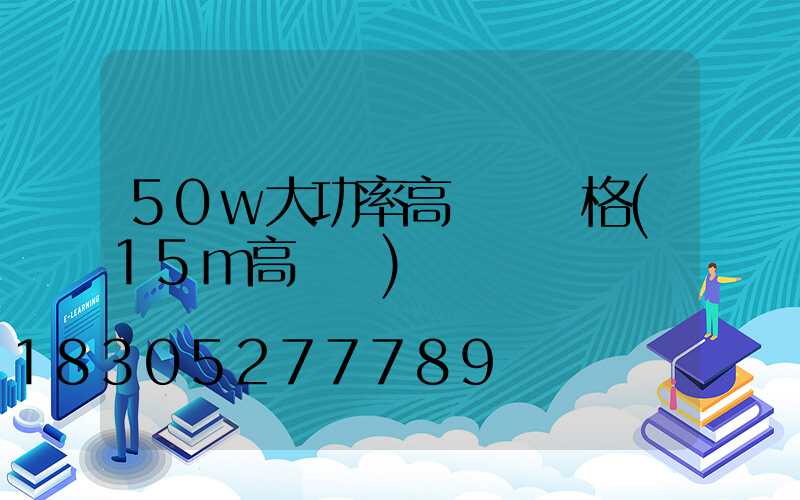 50w大功率高桿燈價格(15m高桿燈)