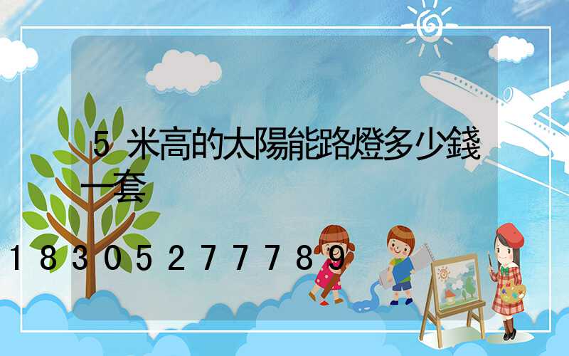 5米高的太陽能路燈多少錢一套