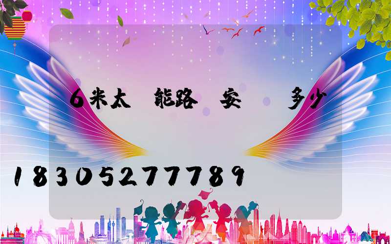 6米太陽能路燈安裝費多少錢