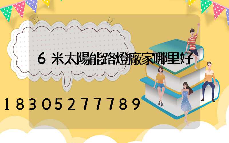 6米太陽能路燈廠家哪里好