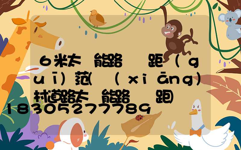 6米太陽能路燈間距規(guī)范(鄉(xiāng)村道路太陽能路燈間距)