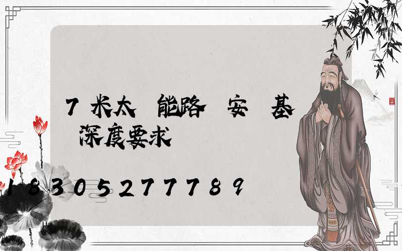 7米太陽能路燈安裝基礎標準深度要求