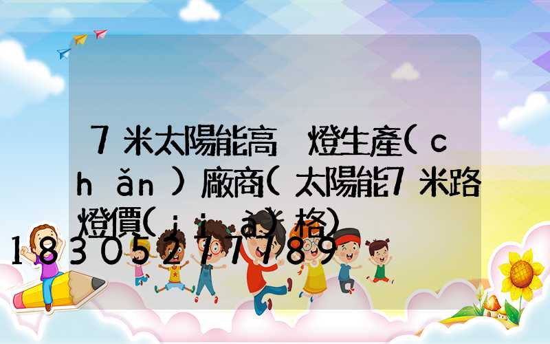 7米太陽能高桿燈生產(chǎn)廠商(太陽能7米路燈價(jià)格)