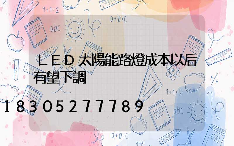 LED太陽能路燈成本以后有望下調