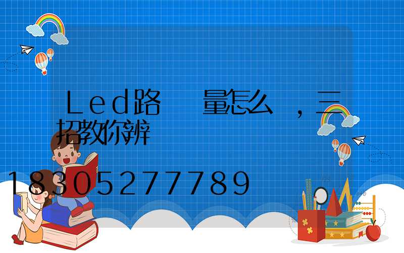 Led路燈質量怎么樣，三招教你辨別