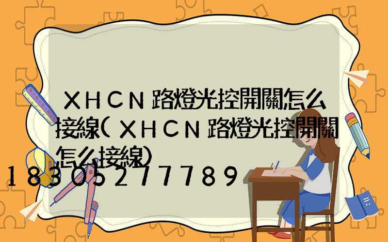 XHCN路燈光控開關怎么接線(XHCN路燈光控開關怎么接線)