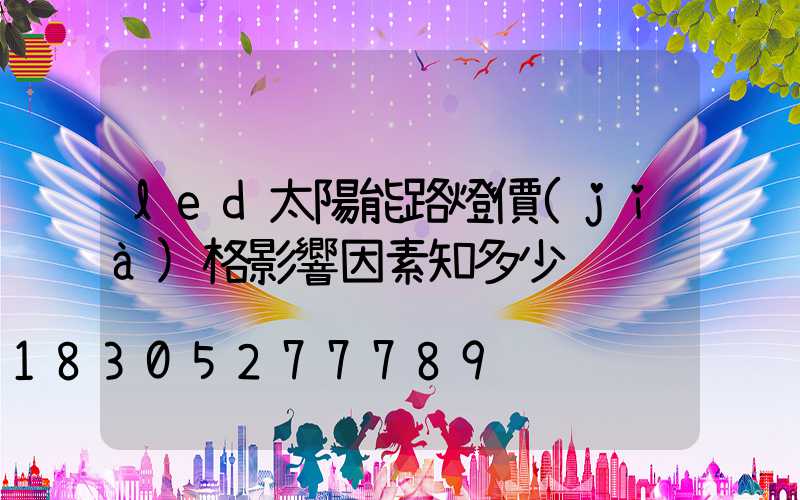 led太陽能路燈價(jià)格影響因素知多少