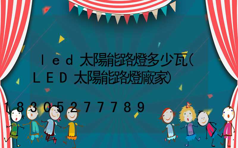 led太陽能路燈多少瓦(LED太陽能路燈廠家)