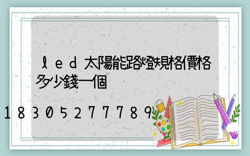 led太陽能路燈規格價格多少錢一個