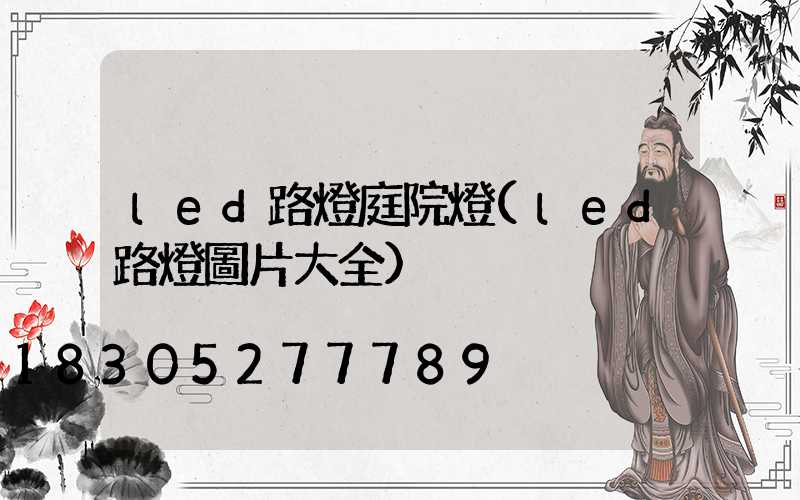 led路燈庭院燈(led路燈圖片大全)