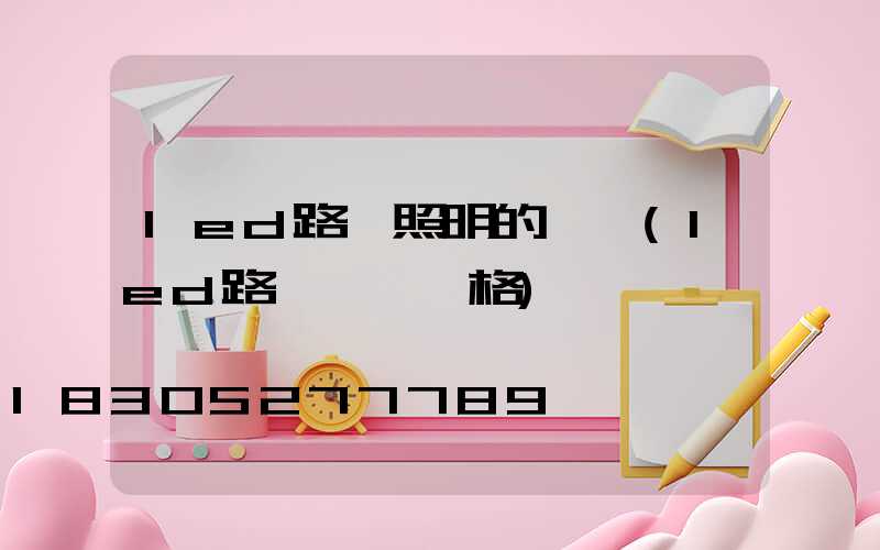 led路燈照明的標準(led路燈燈頭價格)