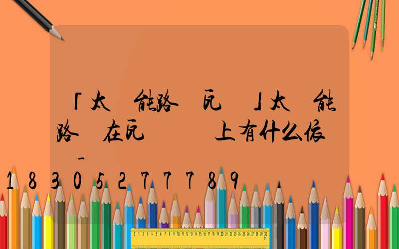 「太陽能路燈瓦數」太陽能路燈在瓦數選擇上有什么依據嗎-