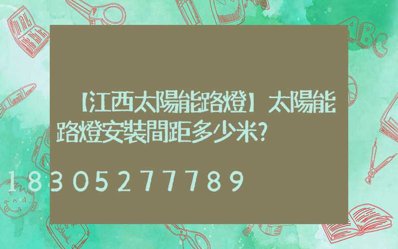 【江西太陽能路燈】太陽能路燈安裝間距多少米？
