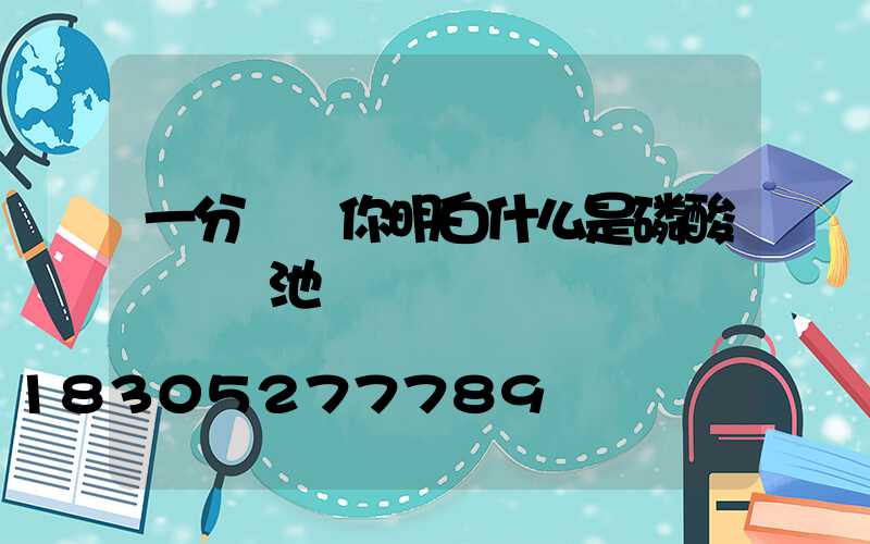 一分鐘讓你明白什么是磷酸鐵鋰電池