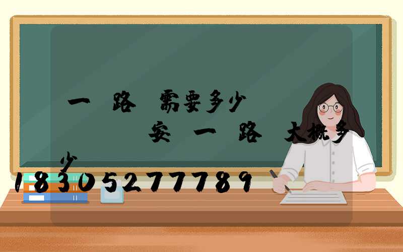 一盞路燈需要多少錢(qián)(安裝一盞路燈大概多少錢(qián))