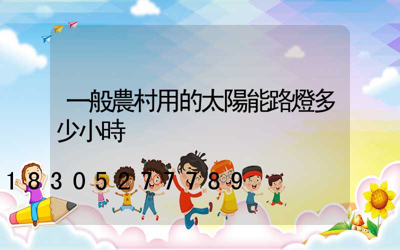 一般農村用的太陽能路燈多少小時