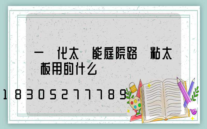 一體化太陽能庭院路燈粘太陽板用的什么膠