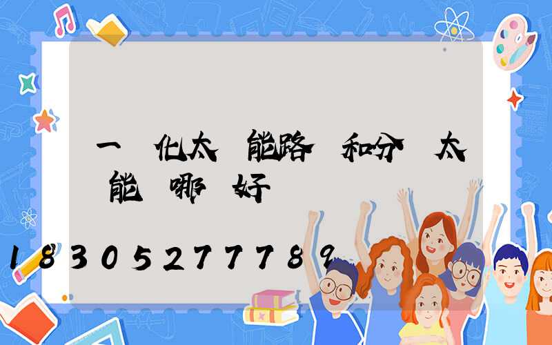 一體化太陽能路燈和分體太陽能燈哪個好