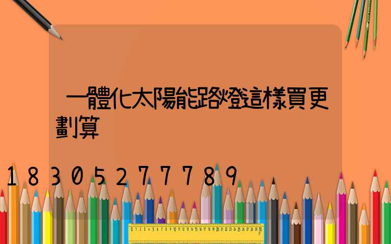 一體化太陽能路燈這樣買更劃算
