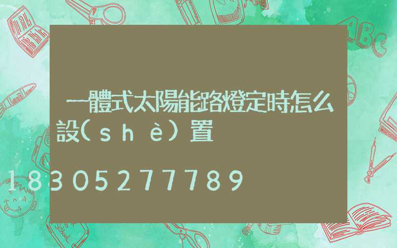 一體式太陽能路燈定時怎么設(shè)置