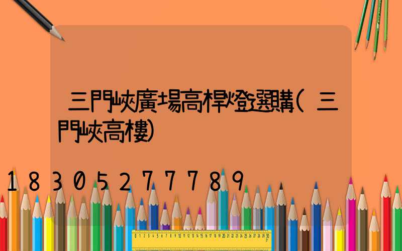 三門峽廣場高桿燈選購(三門峽高樓)
