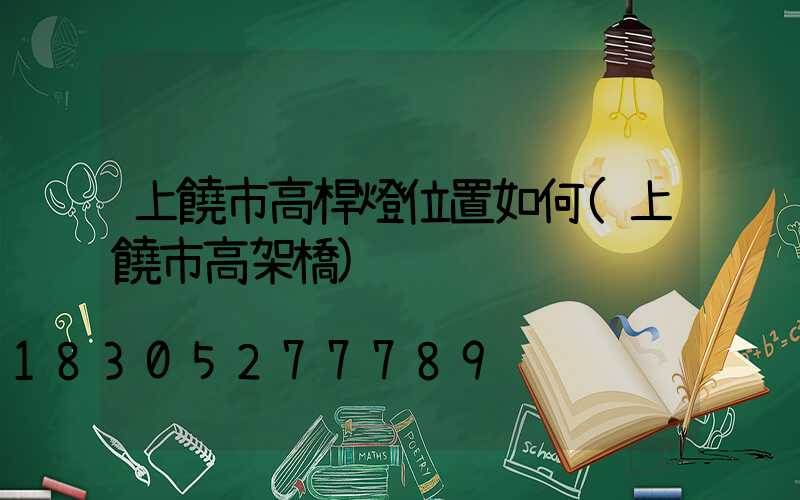 上饒市高桿燈位置如何(上饒市高架橋)