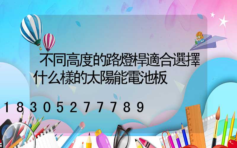 不同高度的路燈桿適合選擇什么樣的太陽能電池板