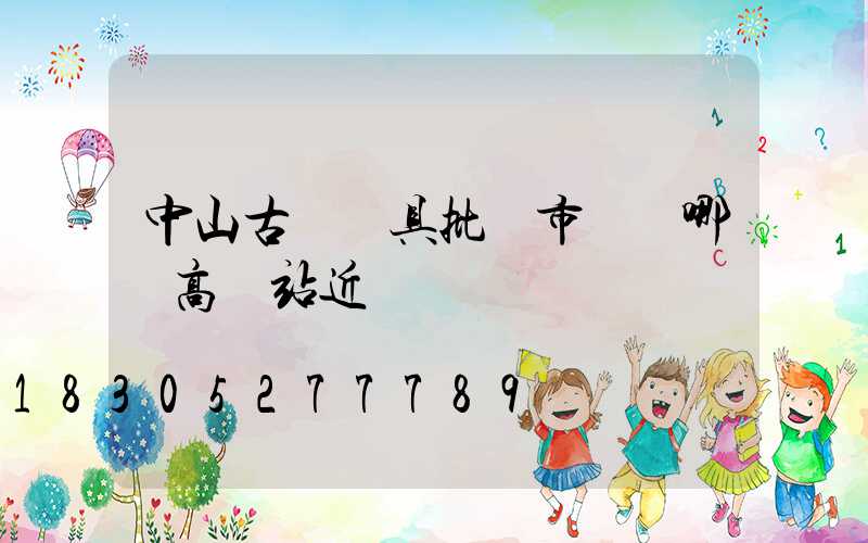 中山古鎮燈具批發市場離哪個高鐵站近