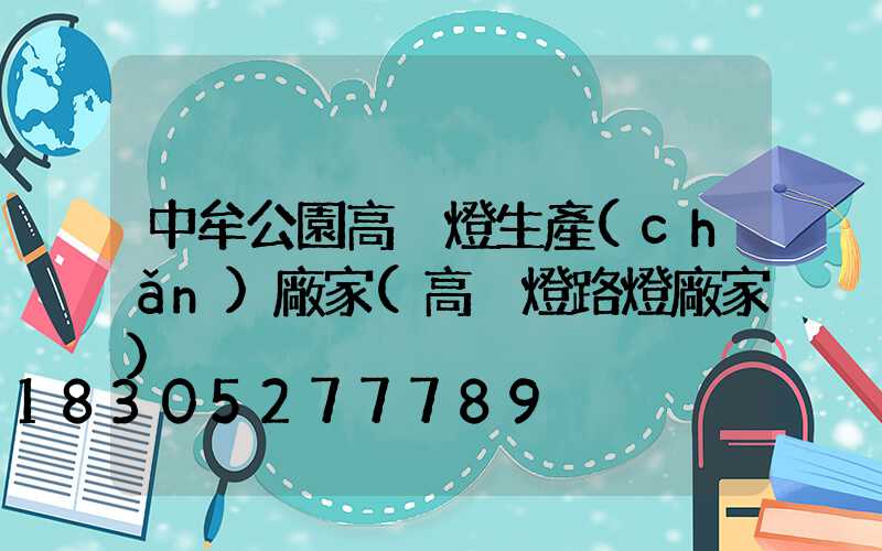 中牟公園高桿燈生產(chǎn)廠家(高桿燈路燈廠家)