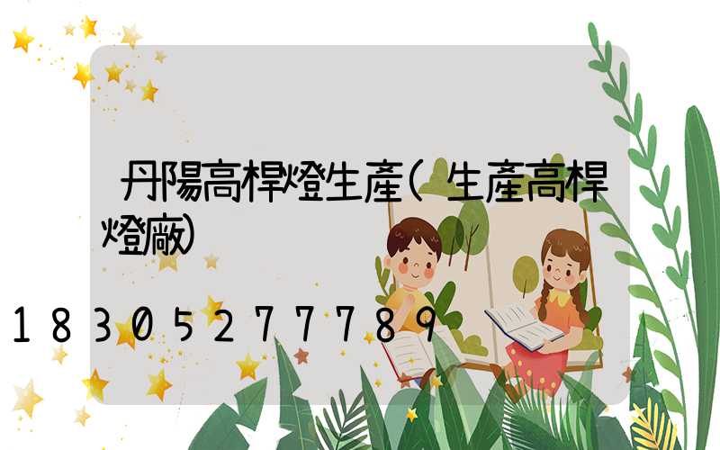 丹陽高桿燈生產(生產高桿燈廠)