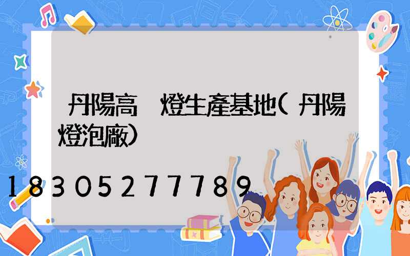 丹陽高桿燈生產基地(丹陽燈泡廠)