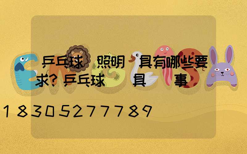 乒乓球場照明燈具有哪些要求？乒乓球場燈具選擇事項