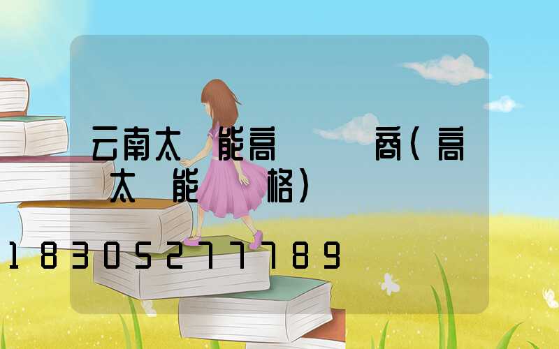 云南太陽能高桿燈廠商(高桿太陽能燈價格)
