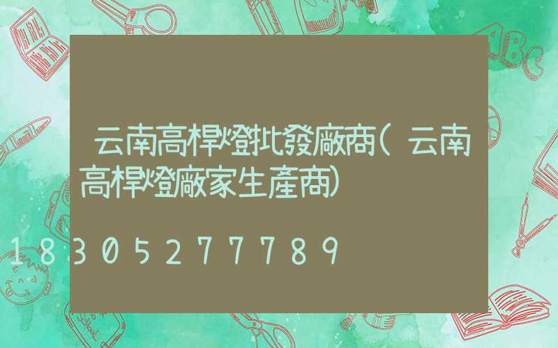 云南高桿燈批發廠商(云南高桿燈廠家生產商)
